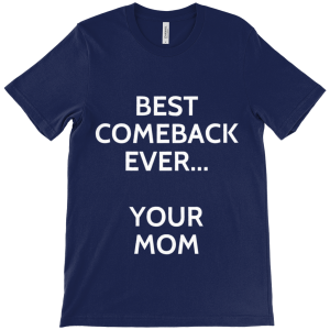 BEST COMEBACK EVER...YOUR MOM - T-Shirt
